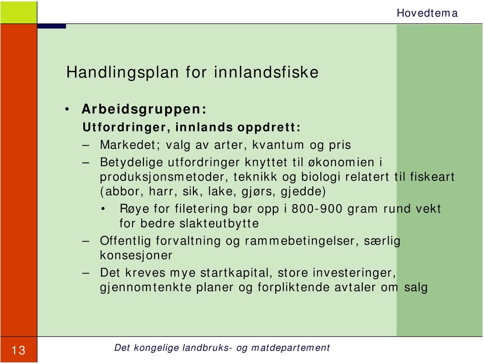 gjedde) Røye for filetering bør opp i 800-900 gram rund vekt for bedre slakteutbytte Offentlig forvaltning og