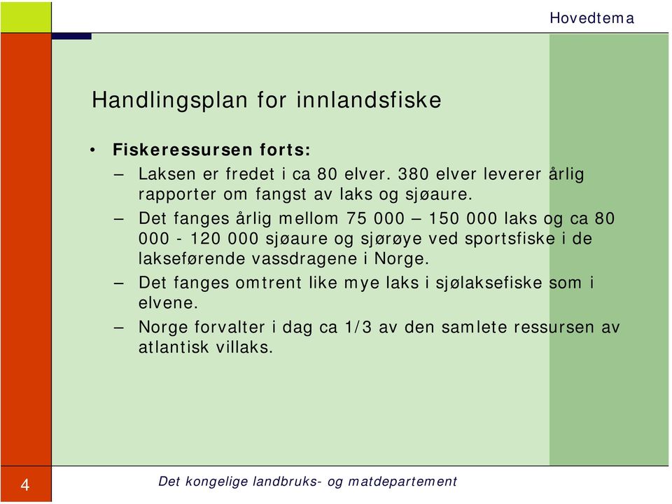 Det fanges årlig mellom 75 000 150 000 laks og ca 80 000-120 000 sjøaure og sjørøye ved sportsfiske