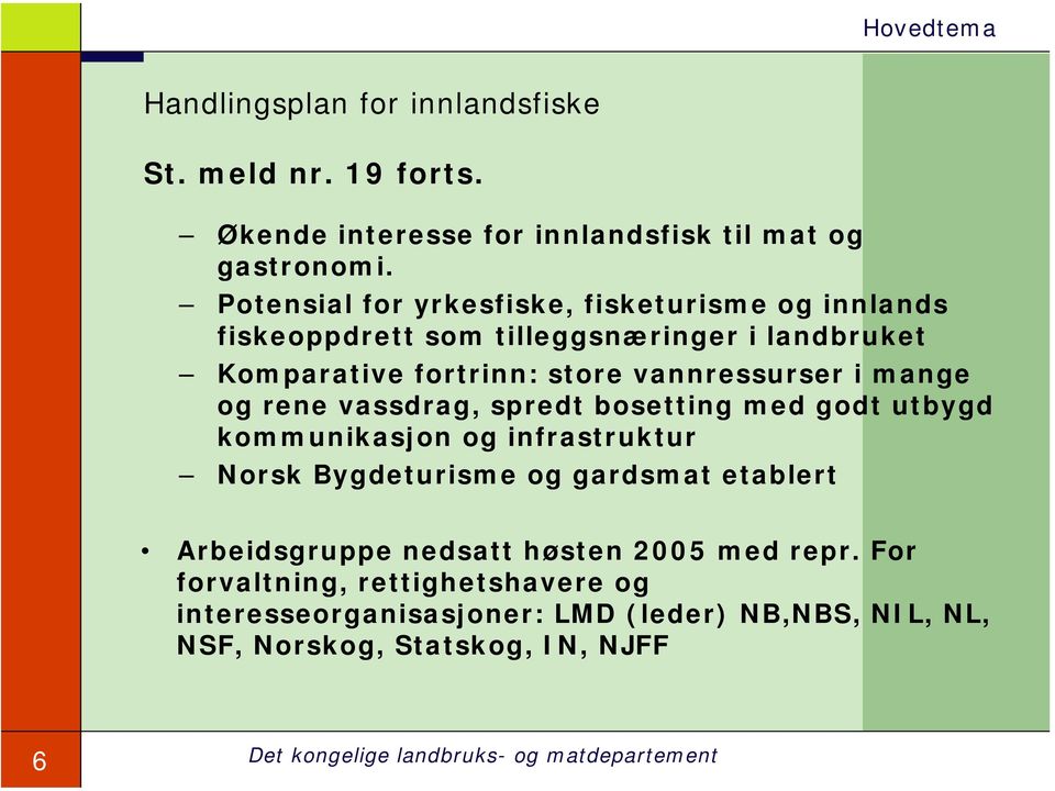 vannressurser i mange og rene vassdrag, spredt bosetting med godt utbygd kommunikasjon og infrastruktur Norsk Bygdeturisme og