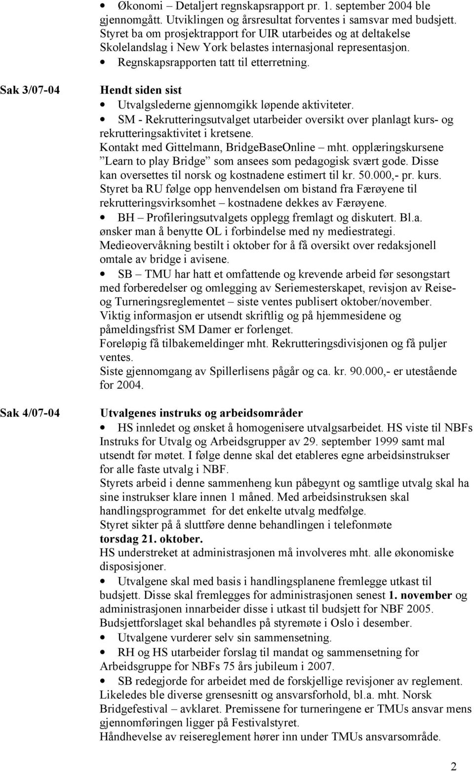 Sak 3/07-04 Sak 4/07-04 Hendt siden sist Utvalgslederne gjennomgikk løpende aktiviteter. SM - Rekrutteringsutvalget utarbeider oversikt over planlagt kurs- og rekrutteringsaktivitet i kretsene.