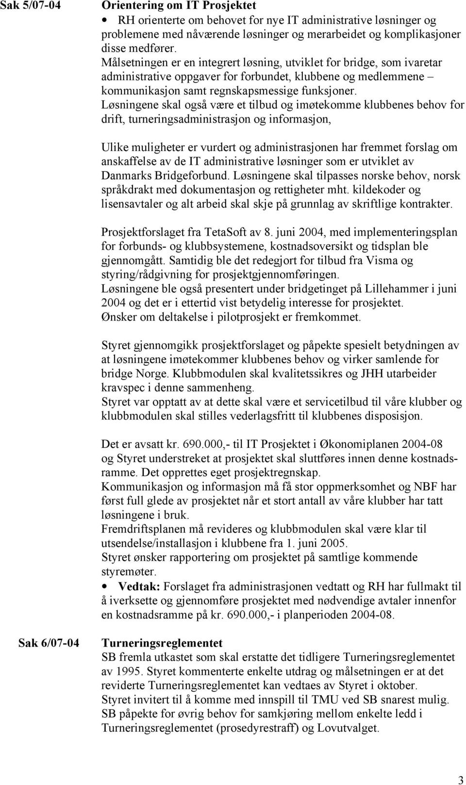 Løsningene skal også være et tilbud og imøtekomme klubbenes behov for drift, turneringsadministrasjon og informasjon, Ulike muligheter er vurdert og administrasjonen har fremmet forslag om