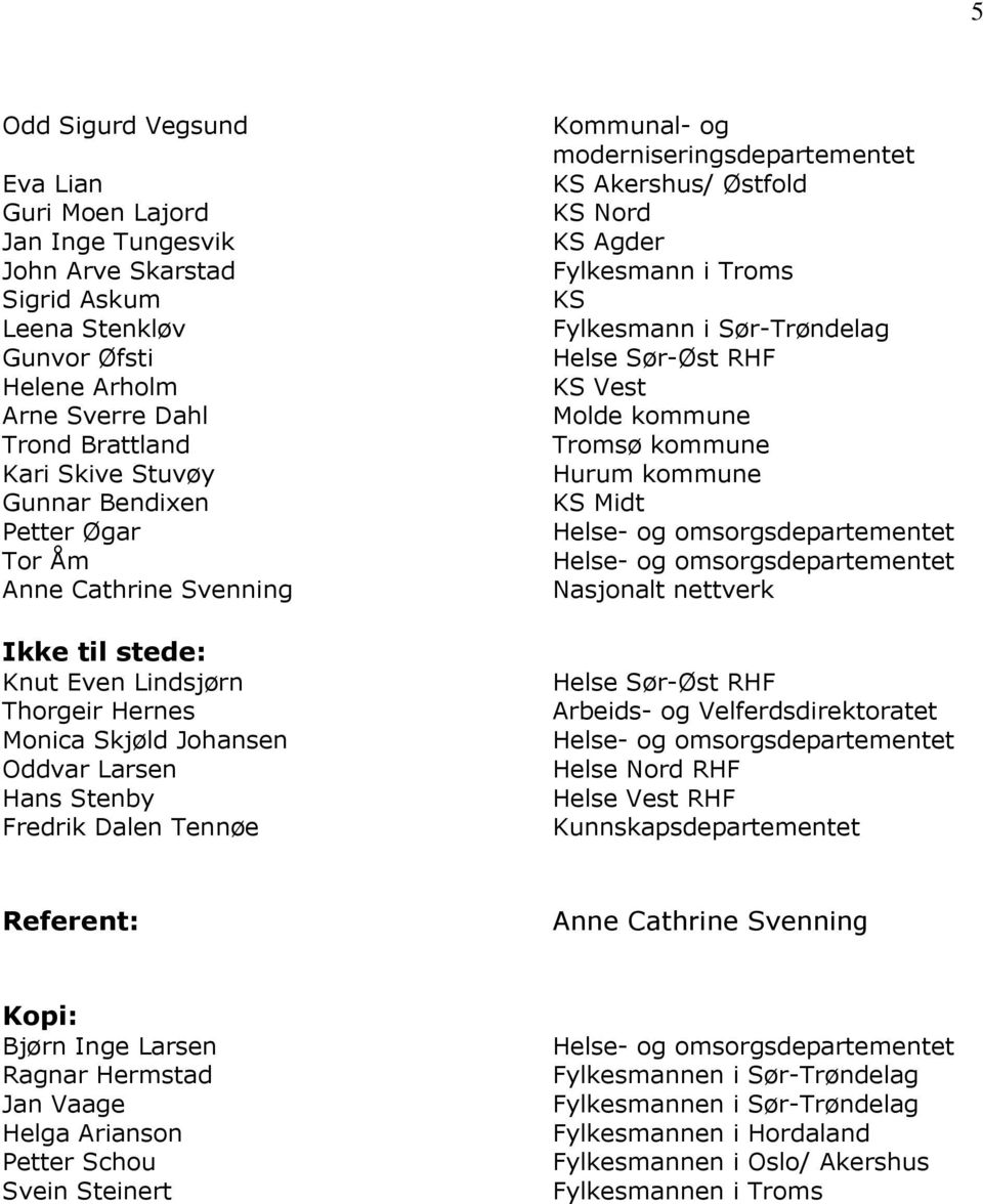 moderniseringsdepartementet KS Akershus/ Østfold KS Nord KS Agder Fylkesmann i Troms KS Fylkesmann i Sør-Trøndelag Helse Sør-Øst RHF KS Vest Molde kommune Tromsø kommune Hurum kommune KS Midt Helse-