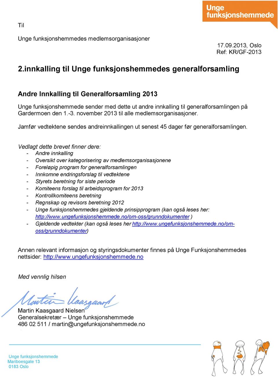 november 2013 til alle medlemsorganisasjoner. Jamfør vedtektene sendes andreinnkallingen ut senest 45 dager før generalforsamlingen.