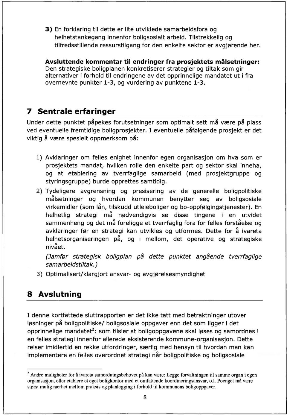 Avsluttende kommentar til endringer fra prosjektets målsetninger: Den strategiske boligplanen konkretiserer strategier og tiltak som gir alternativer i forhold til endringene av det opprinnelige