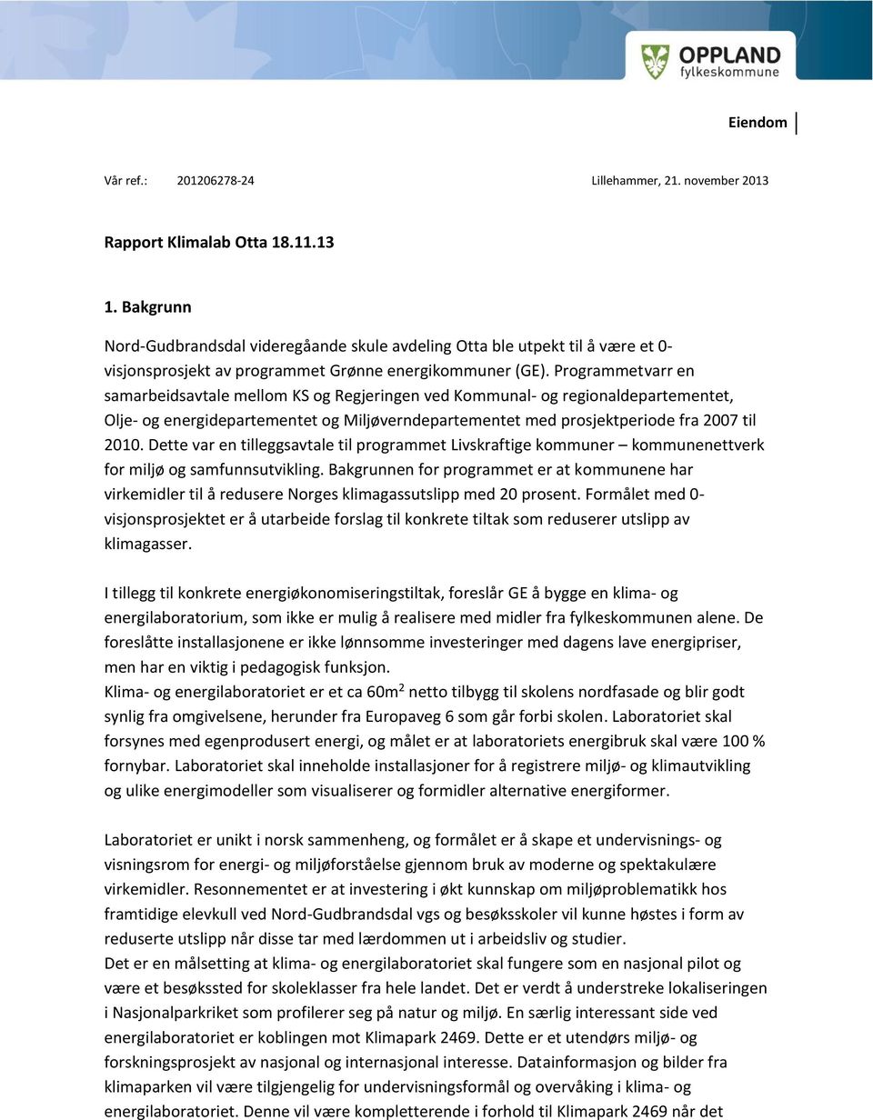 Programmetvarr en samarbeidsavtale mellom KS og Regjeringen ved Kommunal- og regionaldepartementet, Olje- og energidepartementet og Miljøverndepartementet med prosjektperiode fra 2007 til 2010.