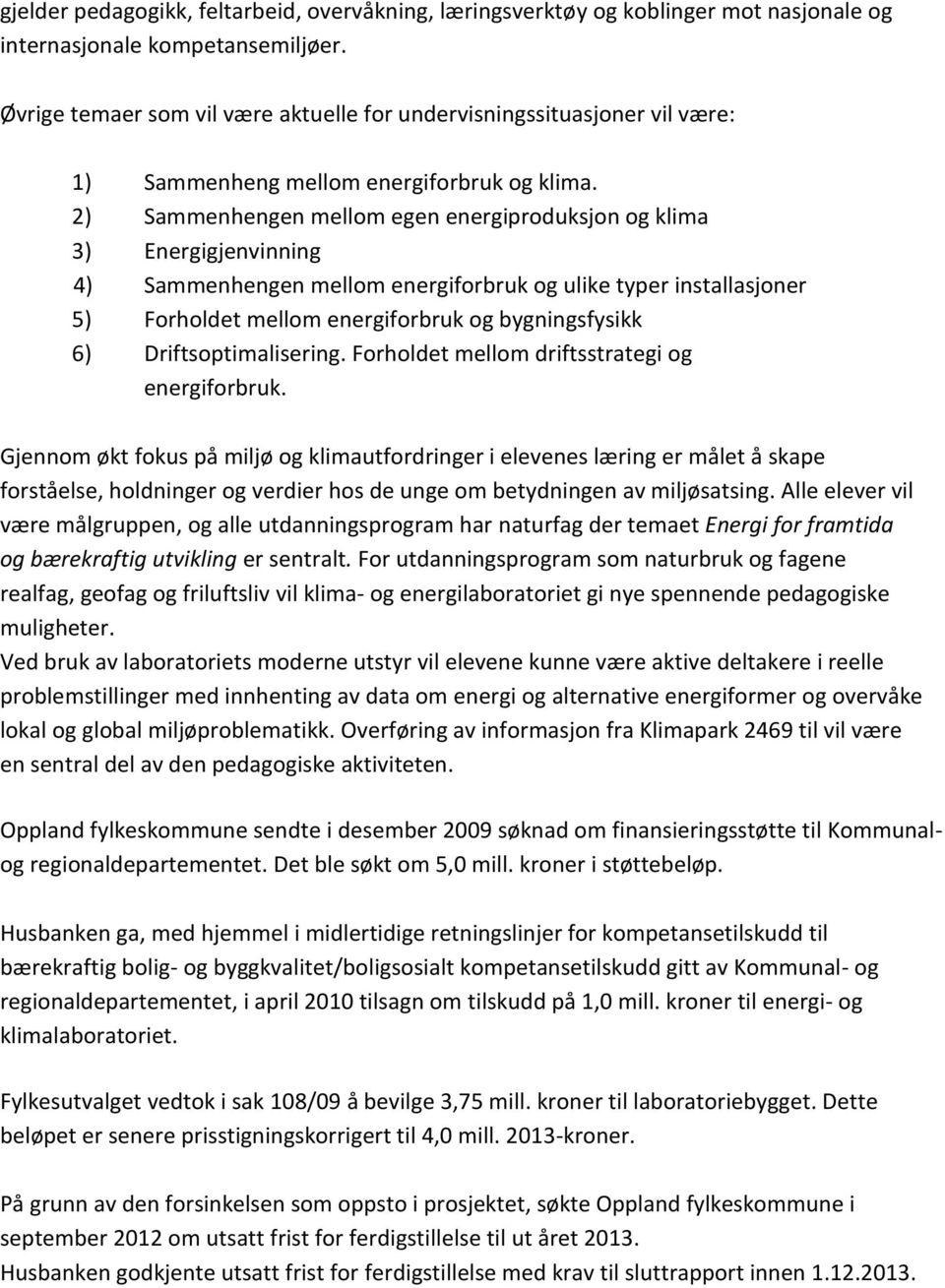 2) Sammenhengen mellom egen energiproduksjon og klima 3) Energigjenvinning 4) Sammenhengen mellom energiforbruk og ulike typer installasjoner 5) Forholdet mellom energiforbruk og bygningsfysikk 6)