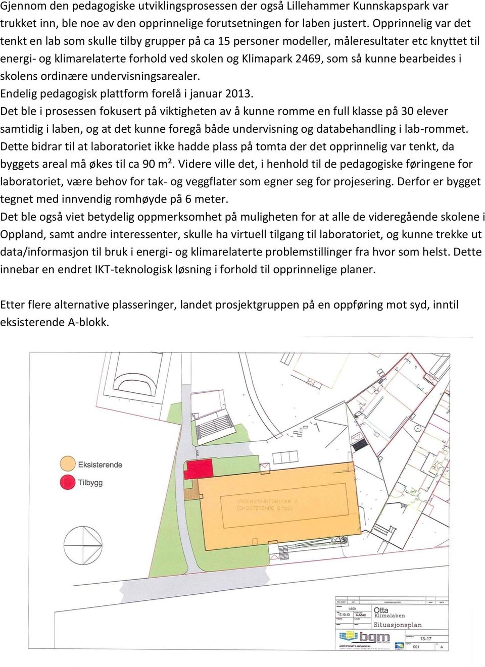 bearbeides i skolens ordinære undervisningsarealer. Endelig pedagogisk plattform forelå i januar 2013.