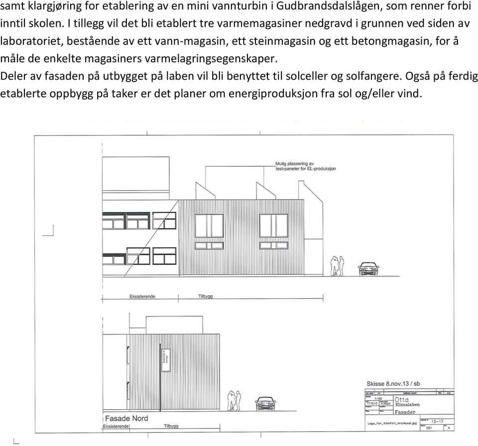 ett steinmagasin og ett betongmagasin, for å måle de enkelte magasiners varmelagringsegenskaper.