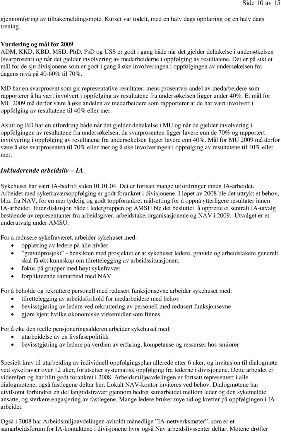 av resultatene. Det er på sikt et mål for de sju divisjonene som er godt i gang å øke involveringen i oppfølgingen av undersøkelsen fra dagens nivå på 40-60% til 70%.