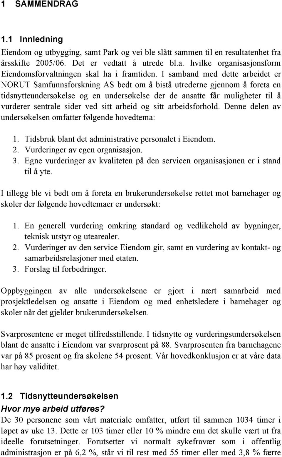 sider ved sitt arbeid og sitt arbeidsforhold. Denne delen av undersøkelsen omfatter følgende hovedtema: 1. Tidsbruk blant det administrative personalet i Eiendom. 2. Vurderinger av egen organisasjon.