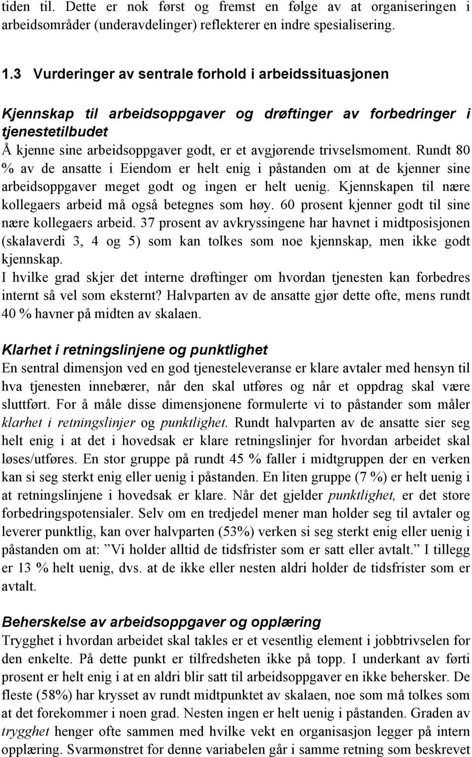 trivselsmoment. Rundt 80 % av de ansatte i Eiendom er helt enig i påstanden om at de kjenner sine arbeidsoppgaver meget godt og ingen er helt uenig.