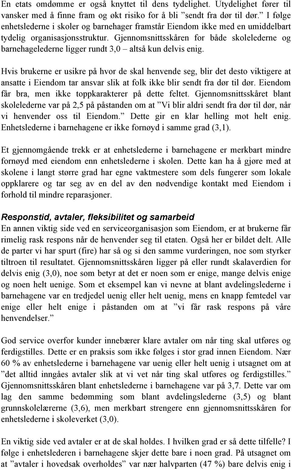 Gjennomsnittsskåren for både skolelederne og barnehagelederne ligger rundt 3,0 altså kun delvis enig.