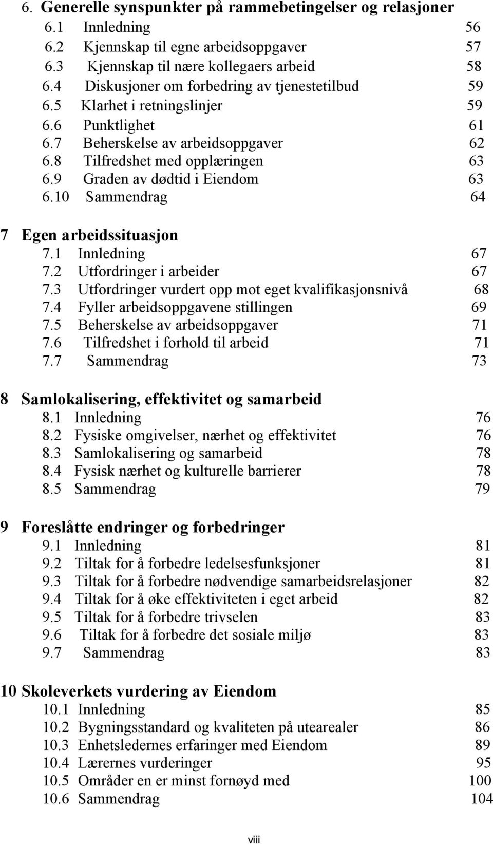 9 Graden av dødtid i Eiendom 63 6.10 Sammendrag 64 7 Egen arbeidssituasjon 7.1 Innledning 67 7.2 Utfordringer i arbeider 67 7.3 Utfordringer vurdert opp mot eget kvalifikasjonsnivå 68 7.