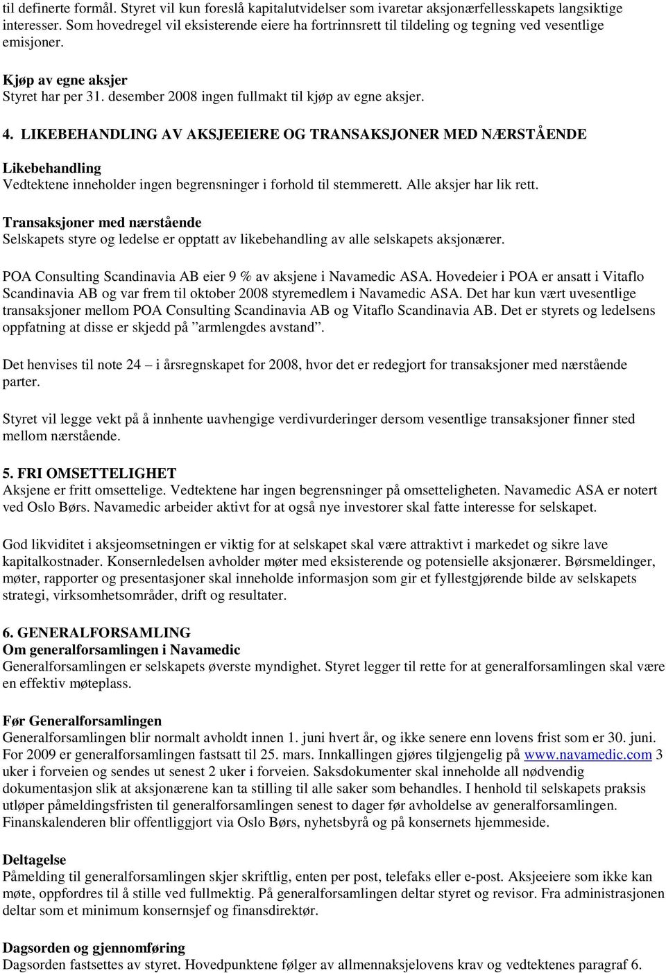 4. LIKEBEHANDLING AV AKSJEEIERE OG TRANSAKSJONER MED NÆRSTÅENDE Likebehandling Vedtektene inneholder ingen begrensninger i forhold til stemmerett. Alle aksjer har lik rett.