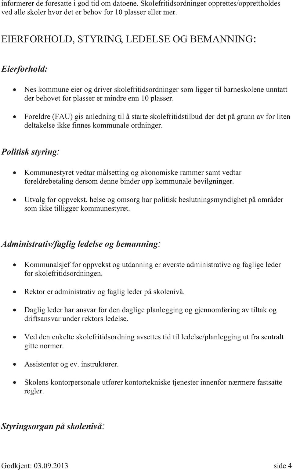 Foreldre (FAU) gis anledning til å starte skolefritidstilbud der det på grunn av for liten deltakelse ikke finnes kommunale ordninger.