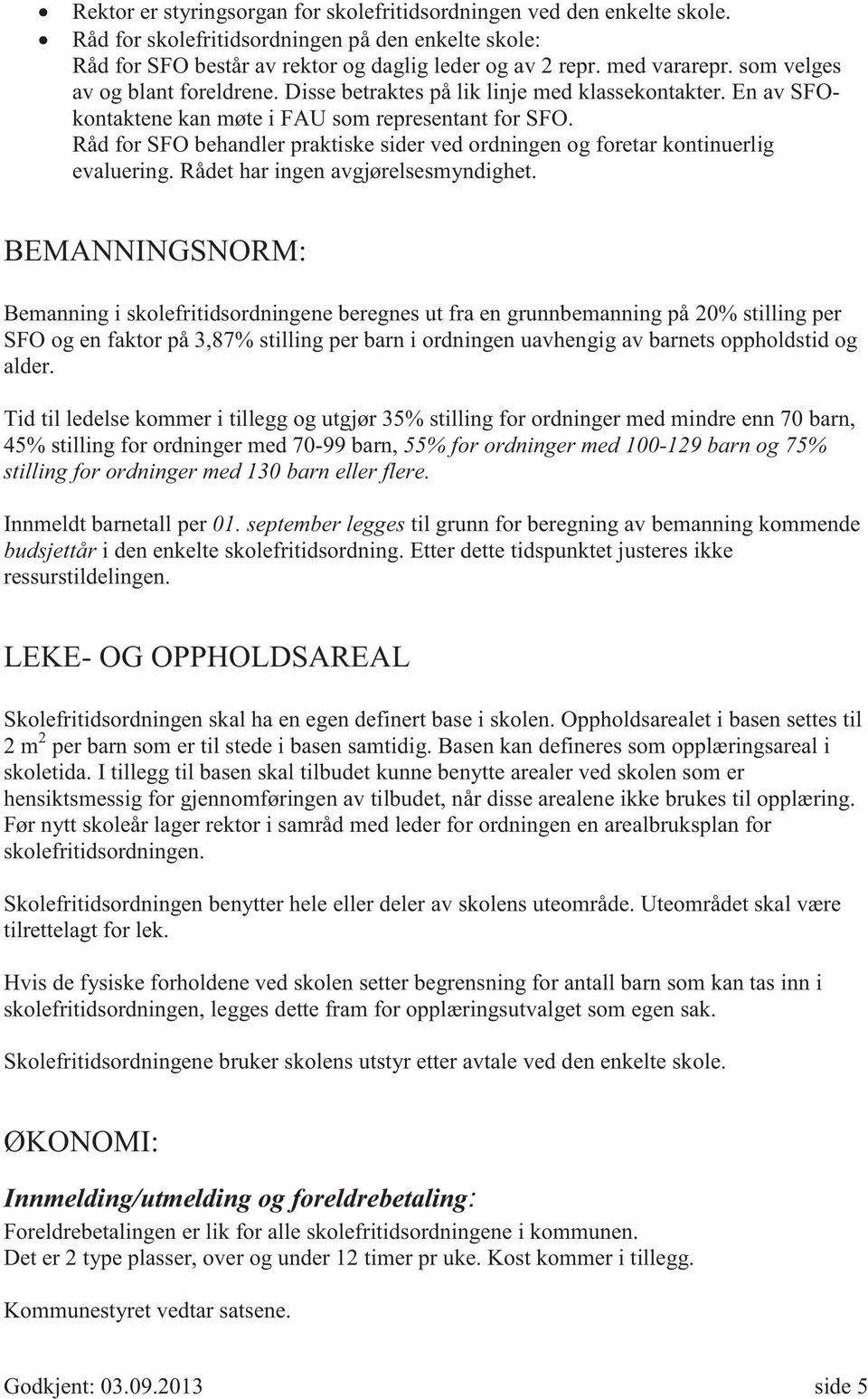 Råd for SFO behandler praktiske sider ved ordningen og foretar kontinuerlig evaluering. Rådet har ingen avgjørelsesmyndighet.