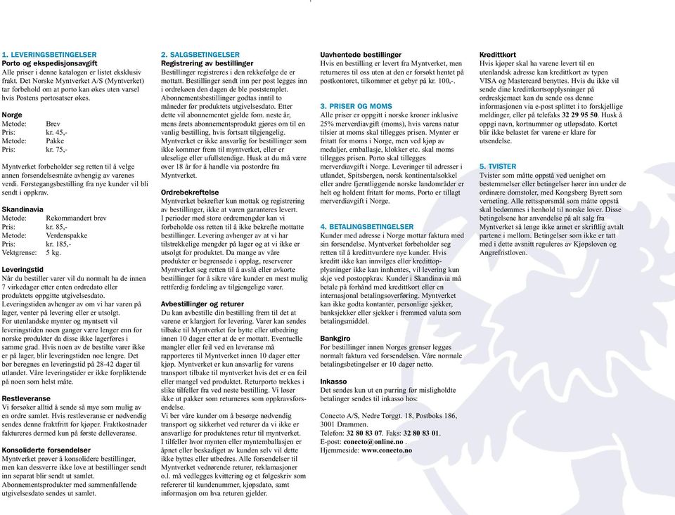 75,- Myntverket forbeholder seg retten til å velge annen forsendelsesmåte avhengig av varenes verdi. Førstegangsbestilling fra nye kunder vil bli sendt i oppkrav.
