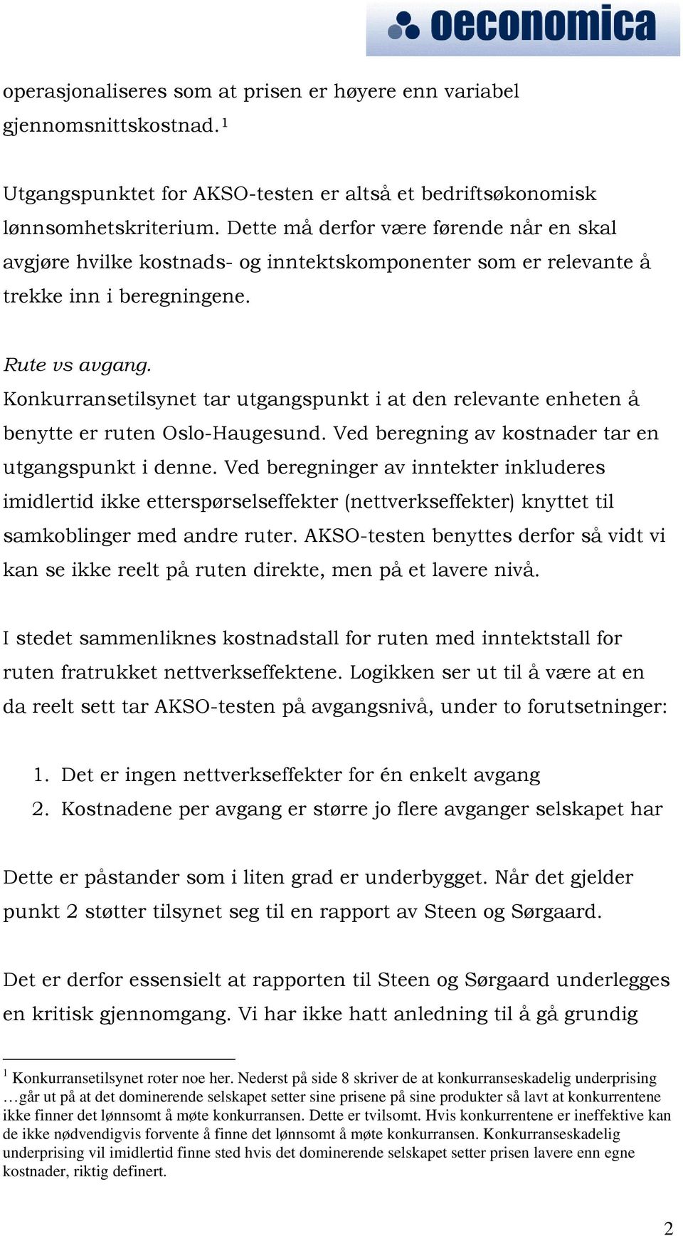 Konkurransetilsynet tar utgangspunkt i at den relevante enheten å benytte er ruten Oslo-Haugesund. Ved beregning av kostnader tar en utgangspunkt i denne.