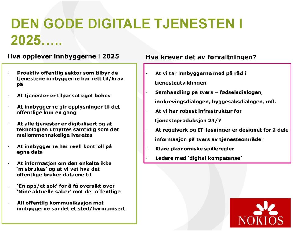 tjenester er digitalisert og at teknologien utnyttes samtidig som det mellommennskelige ivaretas - At innbyggerne har reell kontroll på egne data - At informasjon om den enkelte ikke misbrukes og at