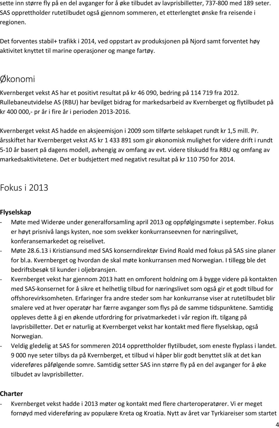 Det forventes stabil+ trafikk i 2014, ved oppstart av produksjonen på Njord samt forventet høy aktivitet knyttet til marine operasjoner og mange fartøy.