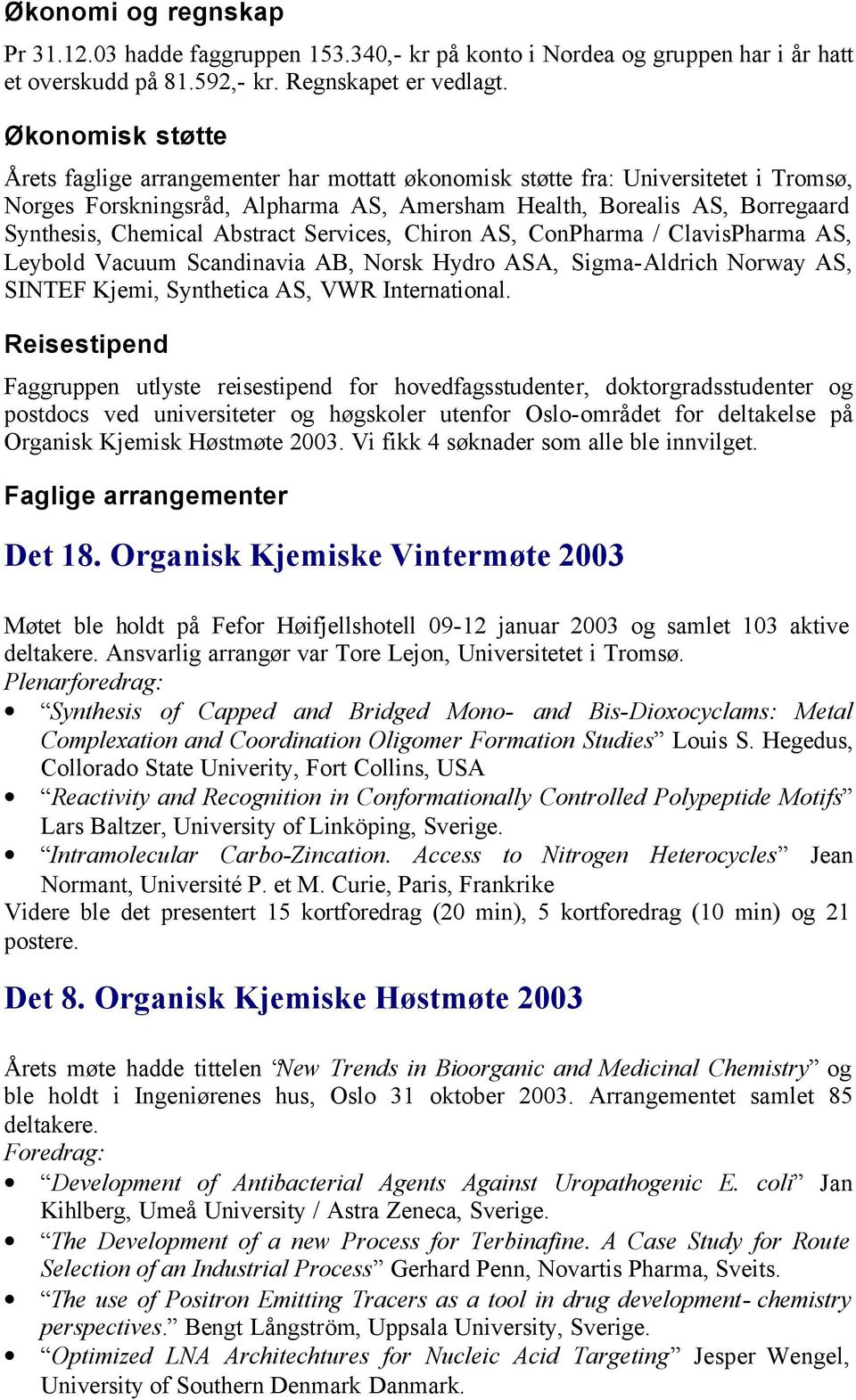 Abstract Services, Chiron AS, ConPharma / ClavisPharma AS, Leybold Vacuum Scandinavia AB, Norsk Hydro ASA, Sigma-Aldrich Norway AS, SINTEF Kjemi, Synthetica AS, VWR International.