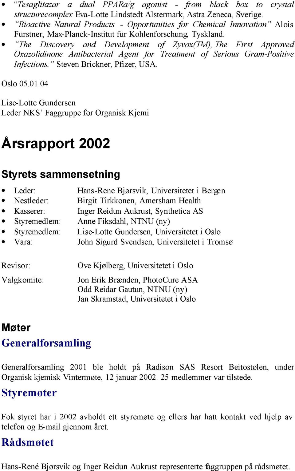 The Discovery and Development of Zyvox(TM), The First Approved Oxazolidinone Antibacterial Agent for Treatment of Serious Gram-Positive Infections. Steven Brickner, Pfizer, USA. Oslo 05.01.