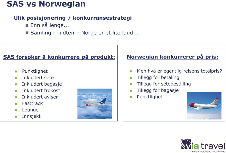 .. SAS forsøker å konkurrere på produkt: Norwegian konkurrerer på pris: Punktlighet Inkludert sete