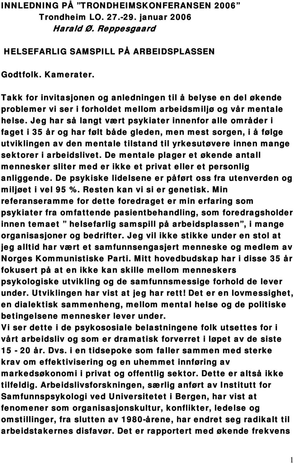 Jeg har så langt vært psykiater innenfor alle områder i faget i 35 år og har følt både gleden, men mest sorgen, i å følge utviklingen av den mentale tilstand til yrkesutøvere innen mange sektorer i