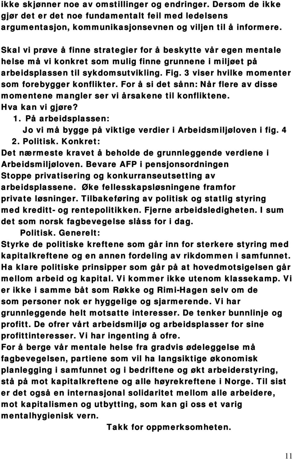 3 viser hvilke momenter som forebygger konflikter. For å si det sånn: Når flere av disse momentene mangler ser vi årsakene til konfliktene. Hva kan vi gjøre? 1.