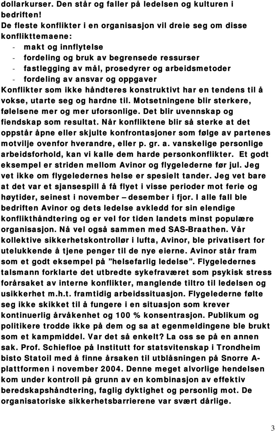 fordeling av ansvar og oppgaver Konflikter som ikke håndteres konstruktivt har en tendens til å vokse, utarte seg og hardne til. Motsetningene blir sterkere, følelsene mer og mer uforsonlige.