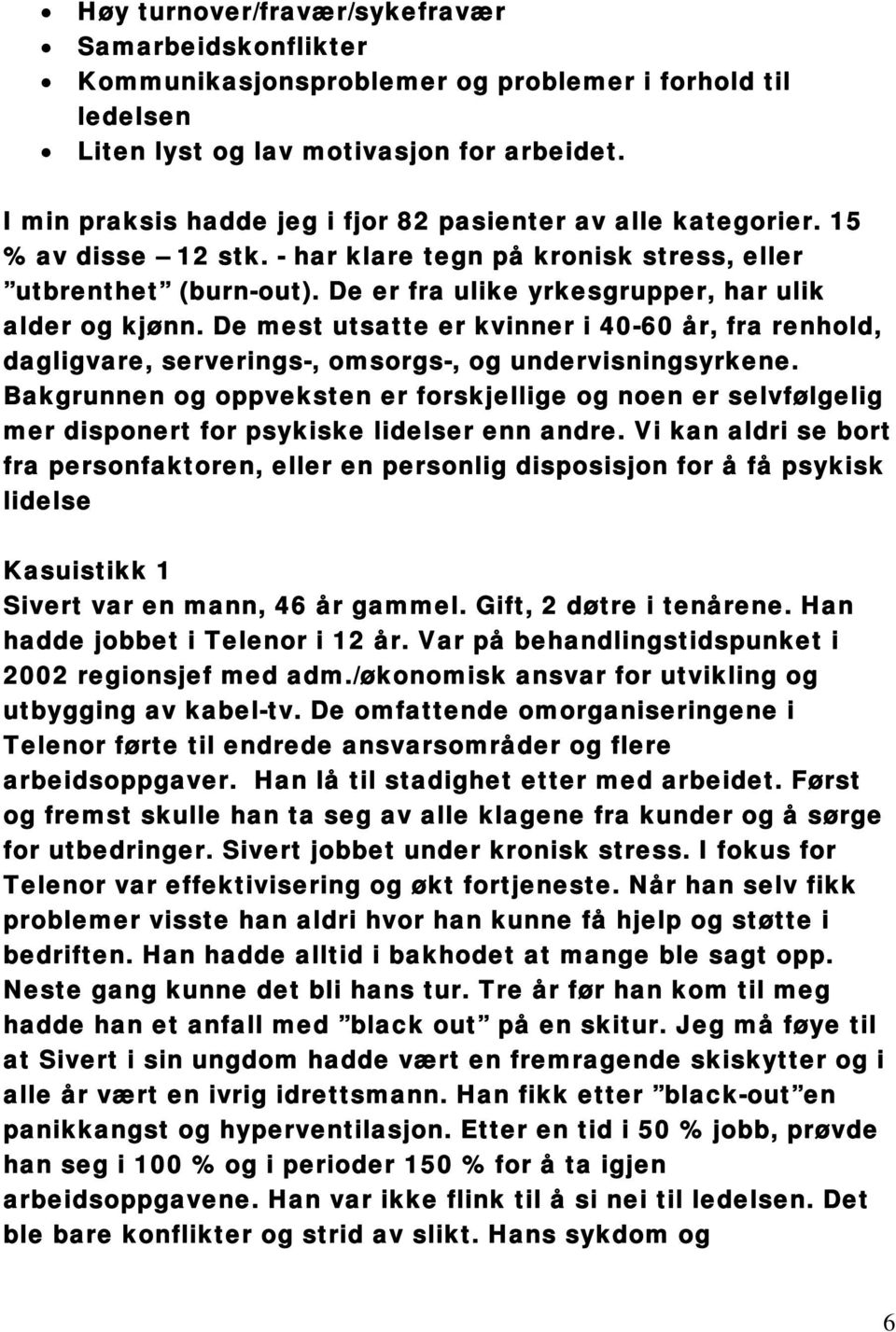 De er fra ulike yrkesgrupper, har ulik alder og kjønn. De mest utsatte er kvinner i 40-60 år, fra renhold, dagligvare, serverings-, omsorgs-, og undervisningsyrkene.