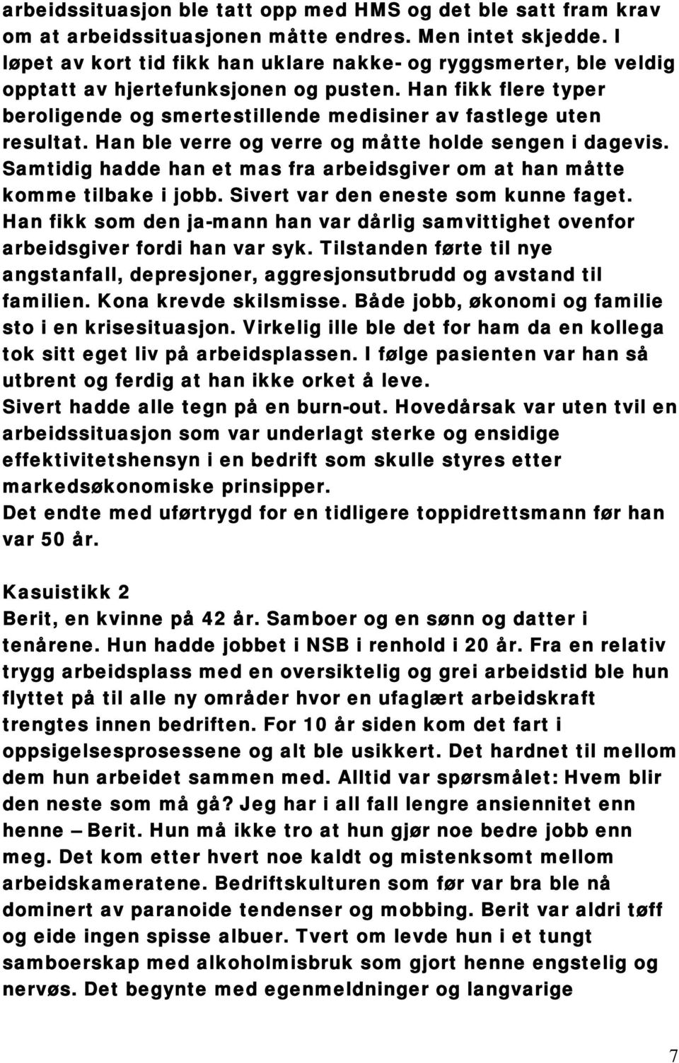 Han ble verre og verre og måtte holde sengen i dagevis. Samtidig hadde han et mas fra arbeidsgiver om at han måtte komme tilbake i jobb. Sivert var den eneste som kunne faget.