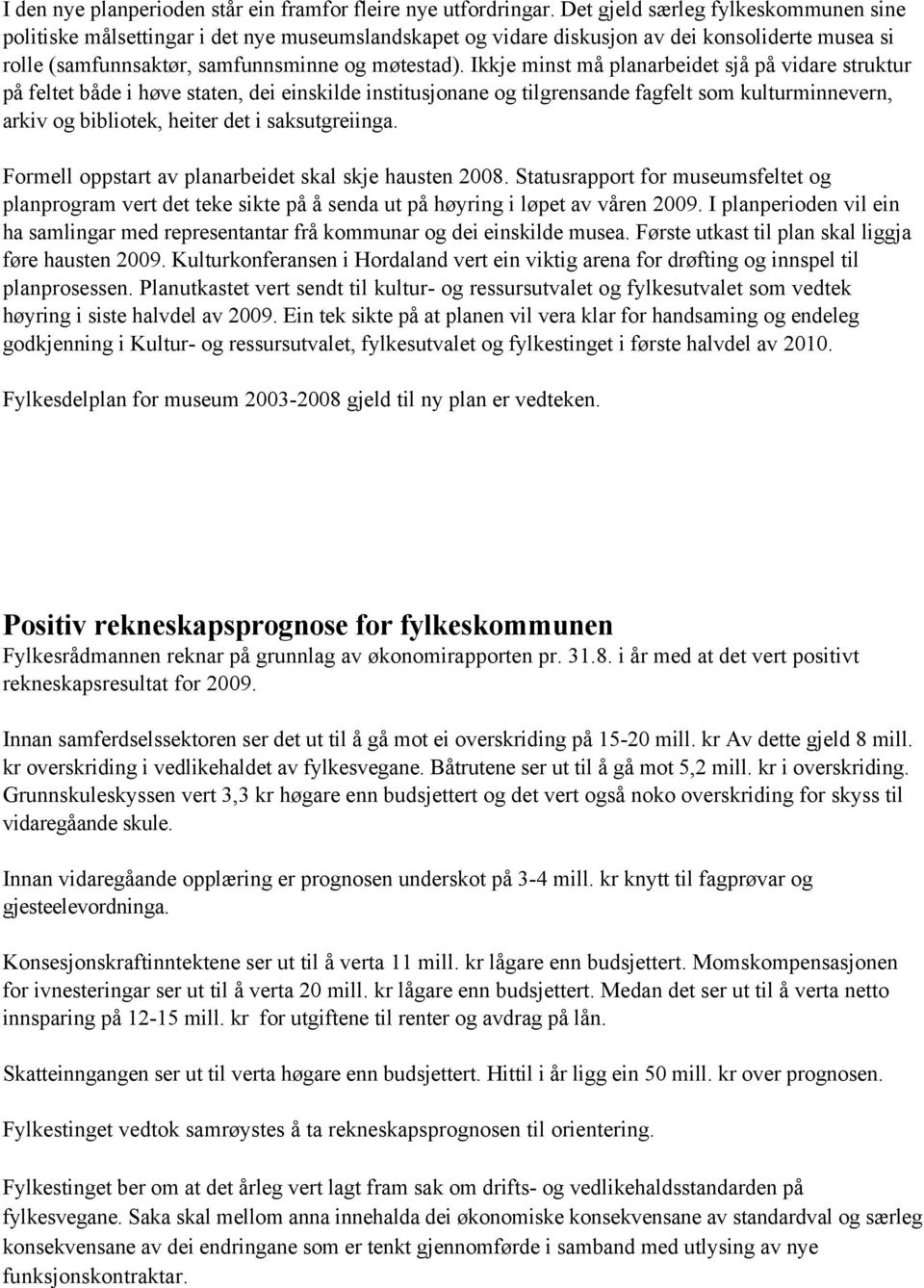 Ikkje minst må planarbeidet sjå på vidare struktur på feltet både i høve staten, dei einskilde institusjonane og tilgrensande fagfelt som kulturminnevern, arkiv og bibliotek, heiter det i