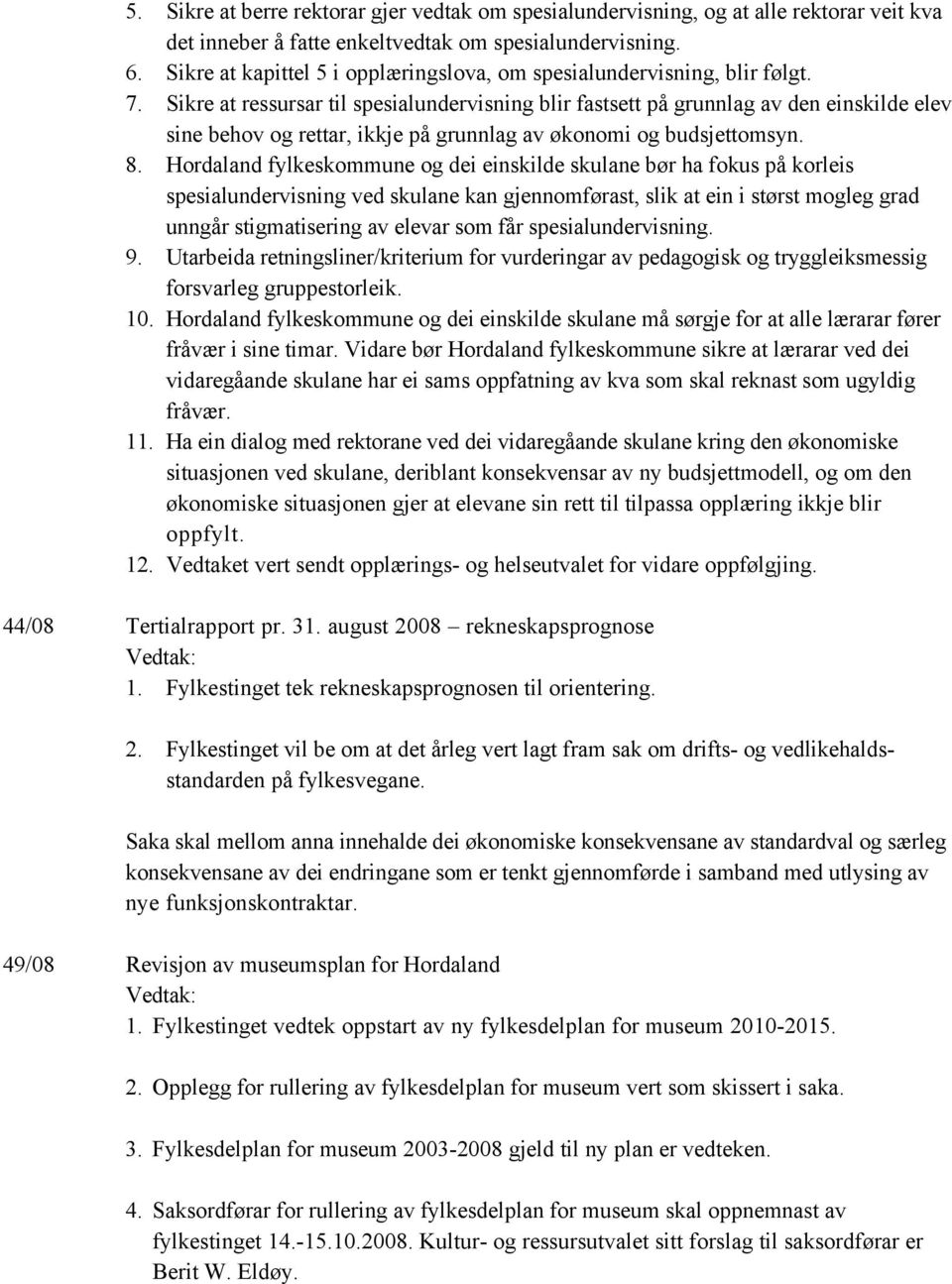 Sikre at ressursar til spesialundervisning blir fastsett på grunnlag av den einskilde elev sine behov og rettar, ikkje på grunnlag av økonomi og budsjettomsyn. 8.