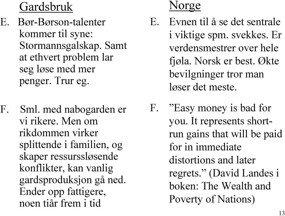 Ender opp fattigere, noen tiår frem i tid Norge E. Evnen til å se det sentrale i viktige spm. svekkes. Er verdensmestrer over hele fjøla. Norsk er best.