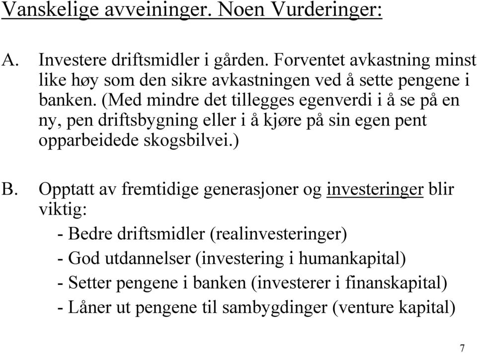 (Med mindre det tillegges egenverdi i å se på en ny, pen driftsbygning eller i å kjøre på sin egen pent opparbeidede skogsbilvei.) B.