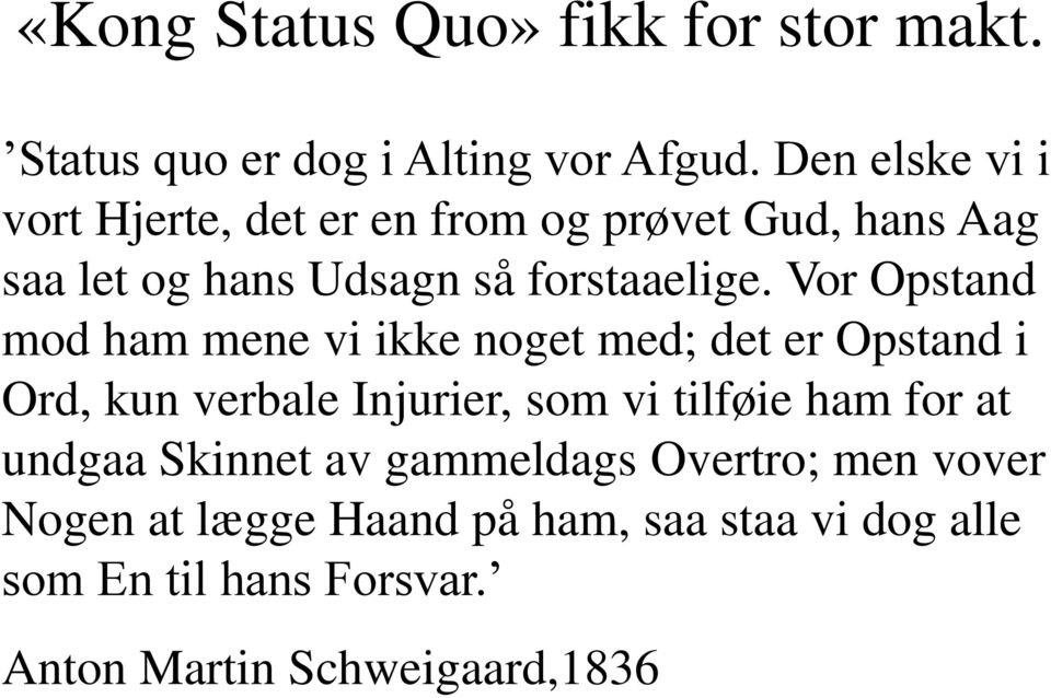 Vor Opstand mod ham mene vi ikke noget med; det er Opstand i Ord, kun verbale Injurier, som vi tilføie ham for