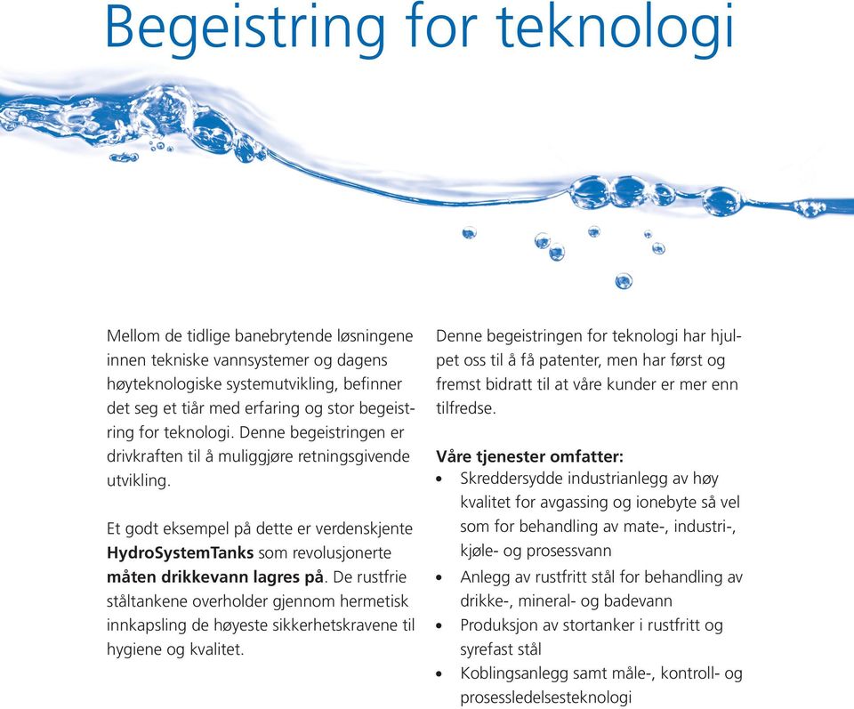 De rustfrie ståltankene overholder gjennom hermetisk innkapsling de høyeste sikkerhetskravene til hygiene og kvalitet.