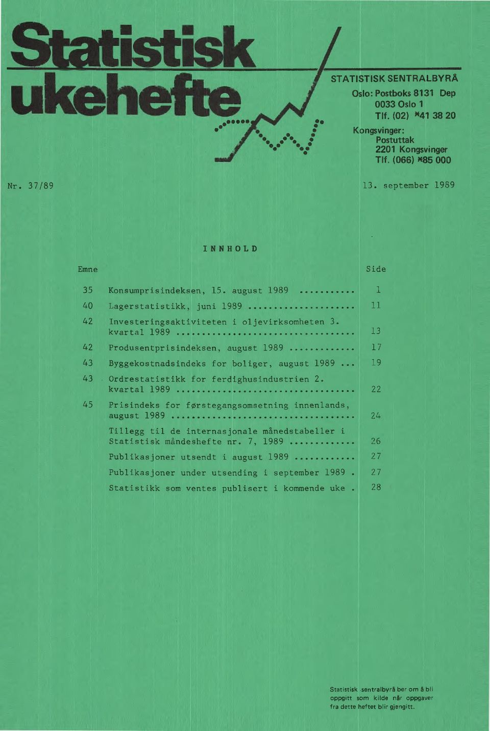 kvartal 1989 22 45 Prisindeks for førstegangsomsetning innenlands, august 1989 24 Tillegg til de internasjonale månedstabeller i Statistisk måndeshefte nr.