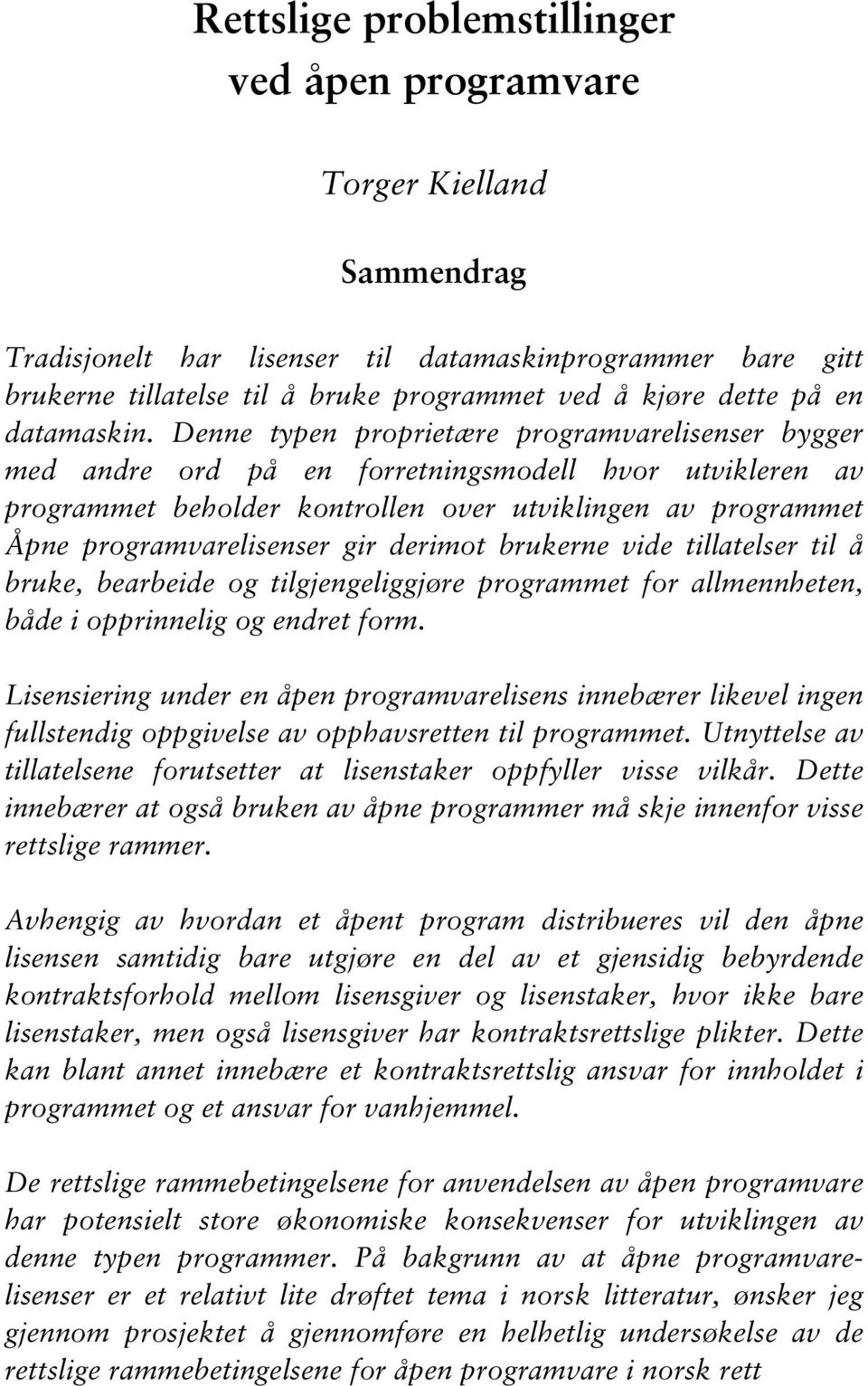 Denne typen proprietære programvarelisenser bygger med andre ord på en forretningsmodell hvor utvikleren av programmet beholder kontrollen over utviklingen av programmet Åpne programvarelisenser gir