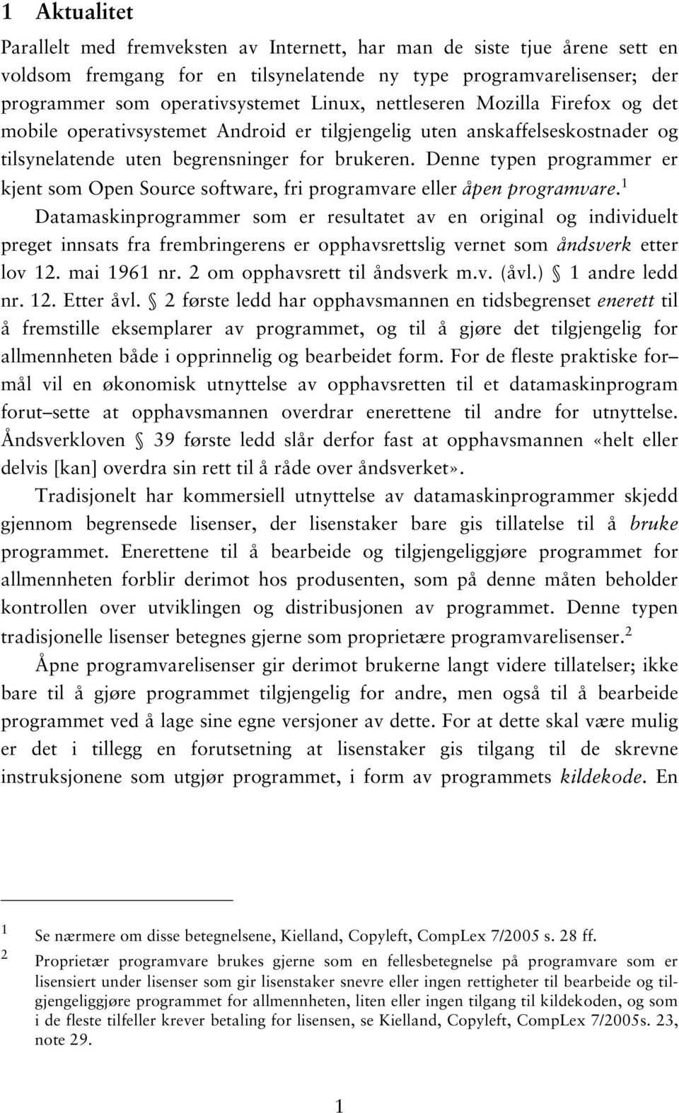 Denne typen programmer er kjent som Open Source software, fri programvare eller åpen programvare.