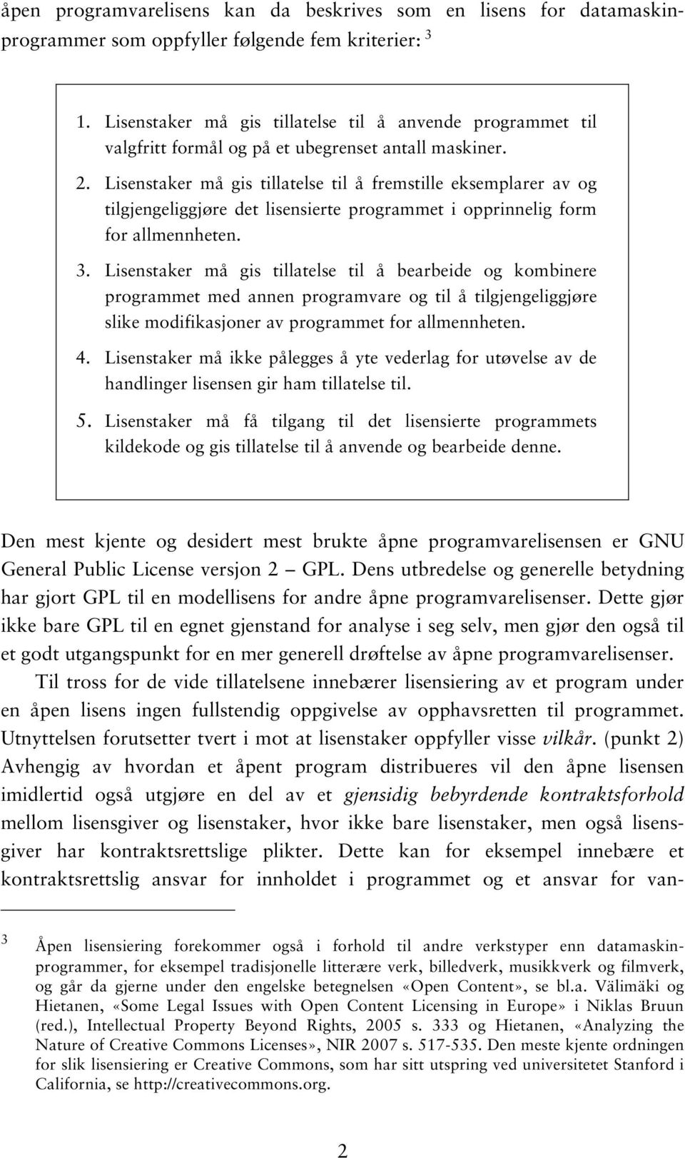 Lisenstaker må gis tillatelse til å fremstille eksemplarer av og tilgjengeliggjøre det lisensierte programmet i opprinnelig form for allmennheten. 3.