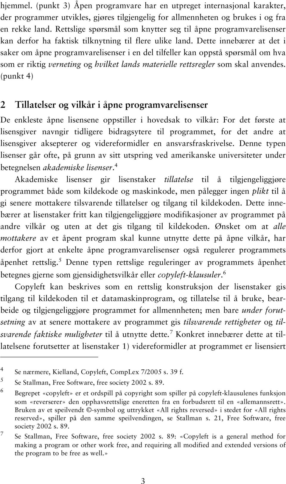 Dette innebærer at det i saker om åpne programvarelisenser i en del tilfeller kan oppstå spørsmål om hva som er riktig verneting og hvilket lands materielle rettsregler som skal anvendes.