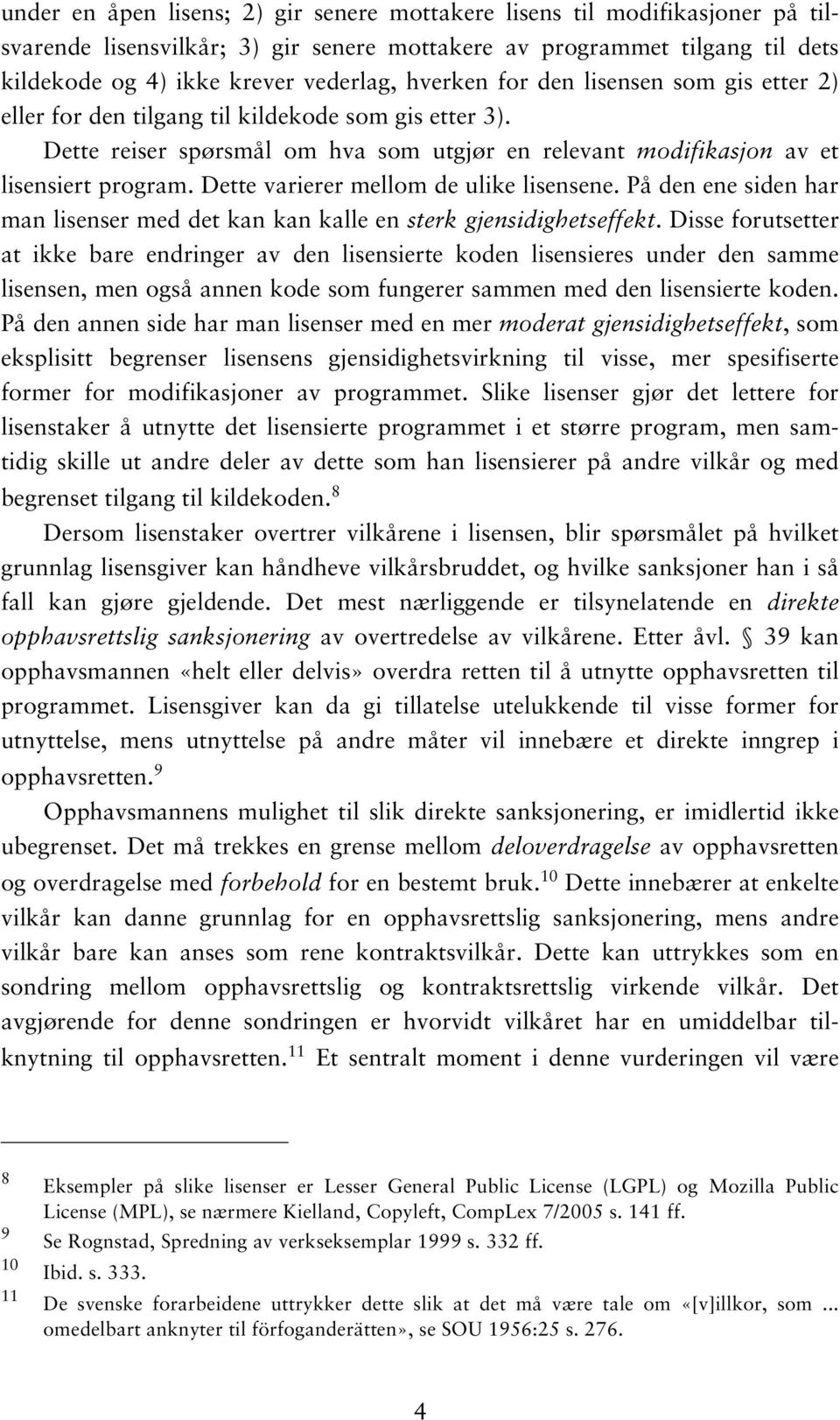 Dette varierer mellom de ulike lisensene. På den ene siden har man lisenser med det kan kan kalle en sterk gjensidighetseffekt.