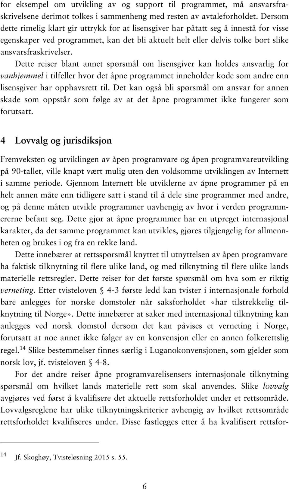 Dette reiser blant annet spørsmål om lisensgiver kan holdes ansvarlig for vanhjemmel i tilfeller hvor det åpne programmet inneholder kode som andre enn lisensgiver har opphavsrett til.