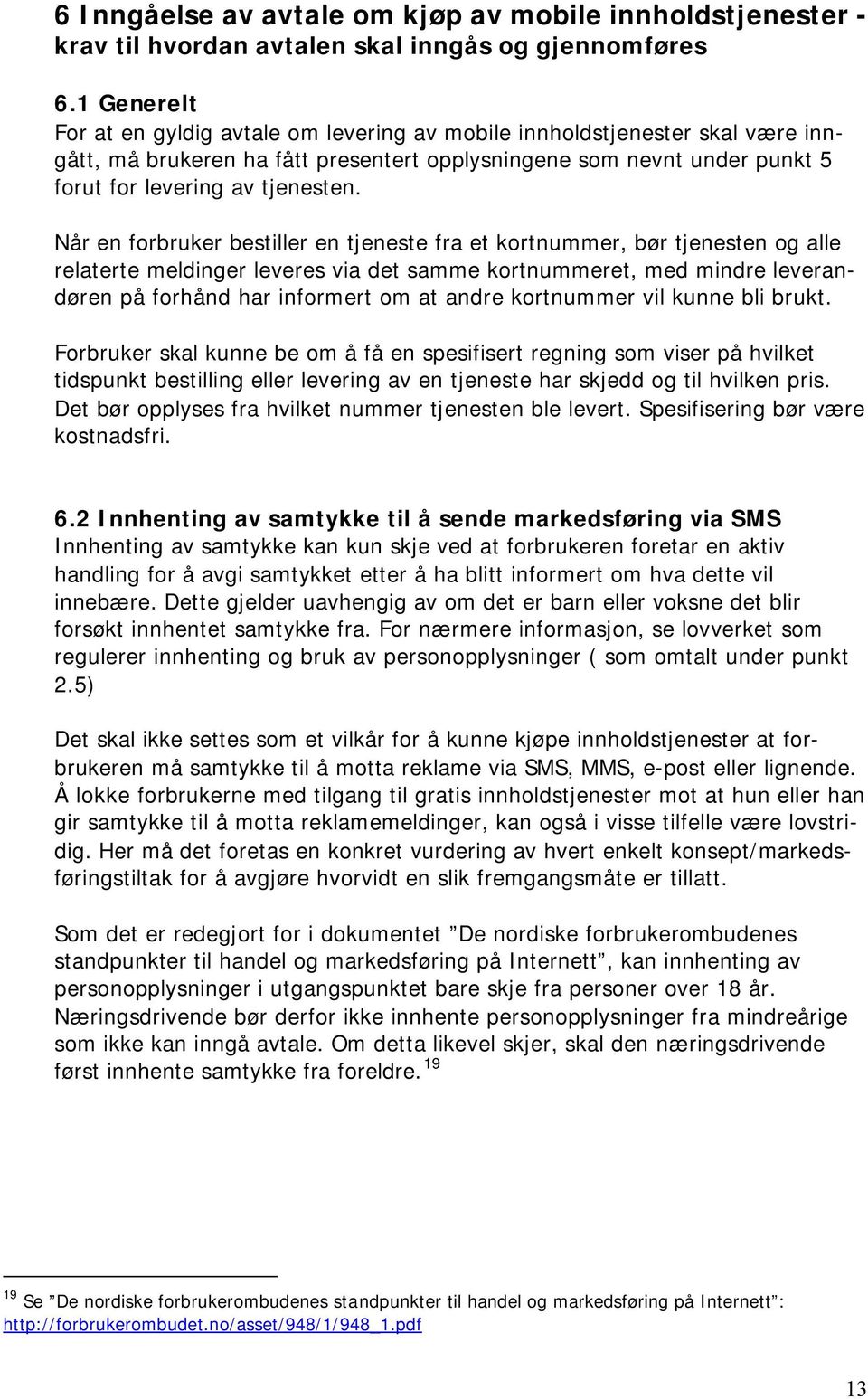 Når en forbruker bestiller en tjeneste fra et kortnummer, bør tjenesten og alle relaterte meldinger leveres via det samme kortnummeret, med mindre leverandøren på forhånd har informert om at andre