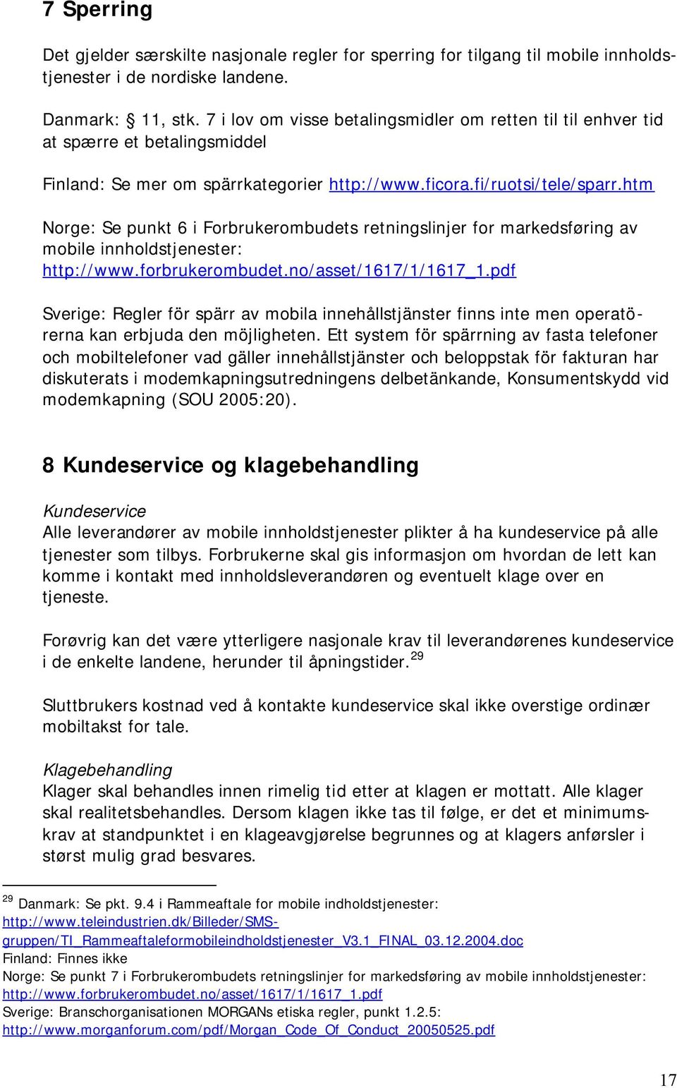 htm Norge: Se punkt 6 i Forbrukerombudets retningslinjer for markedsføring av mobile innholdstjenester: http://www.forbrukerombudet.no/asset/1617/1/1617_1.
