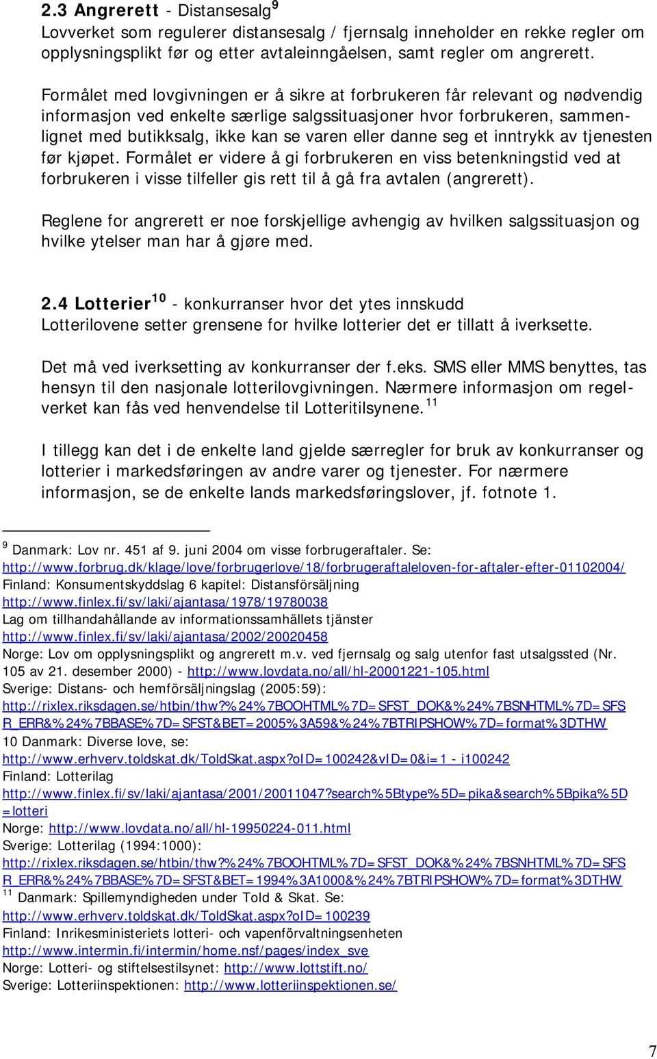 danne seg et inntrykk av tjenesten før kjøpet. Formålet er videre å gi forbrukeren en viss betenkningstid ved at forbrukeren i visse tilfeller gis rett til å gå fra avtalen (angrerett).