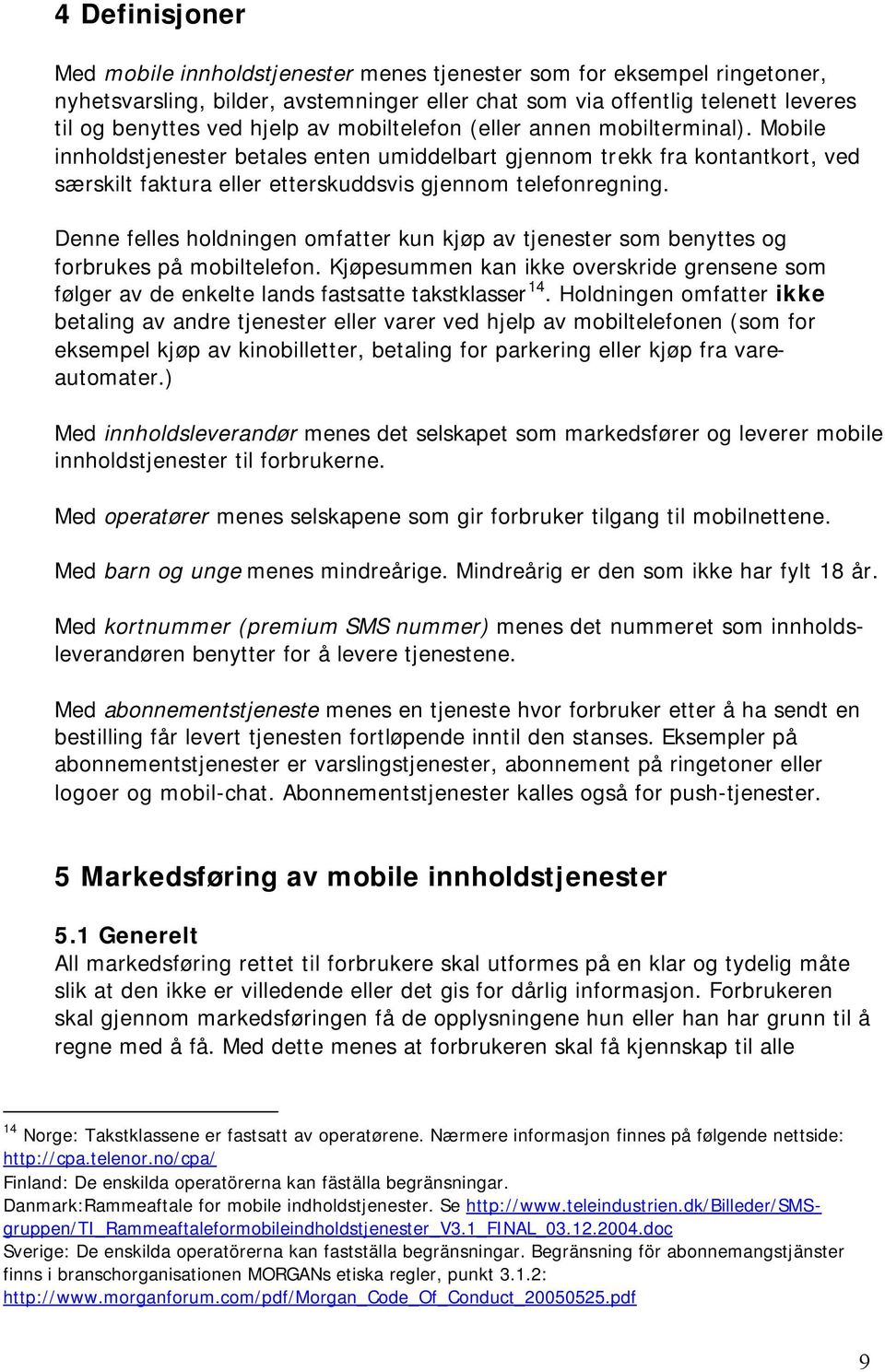 Denne felles holdningen omfatter kun kjøp av tjenester som benyttes og forbrukes på mobiltelefon. Kjøpesummen kan ikke overskride grensene som følger av de enkelte lands fastsatte takstklasser 14.