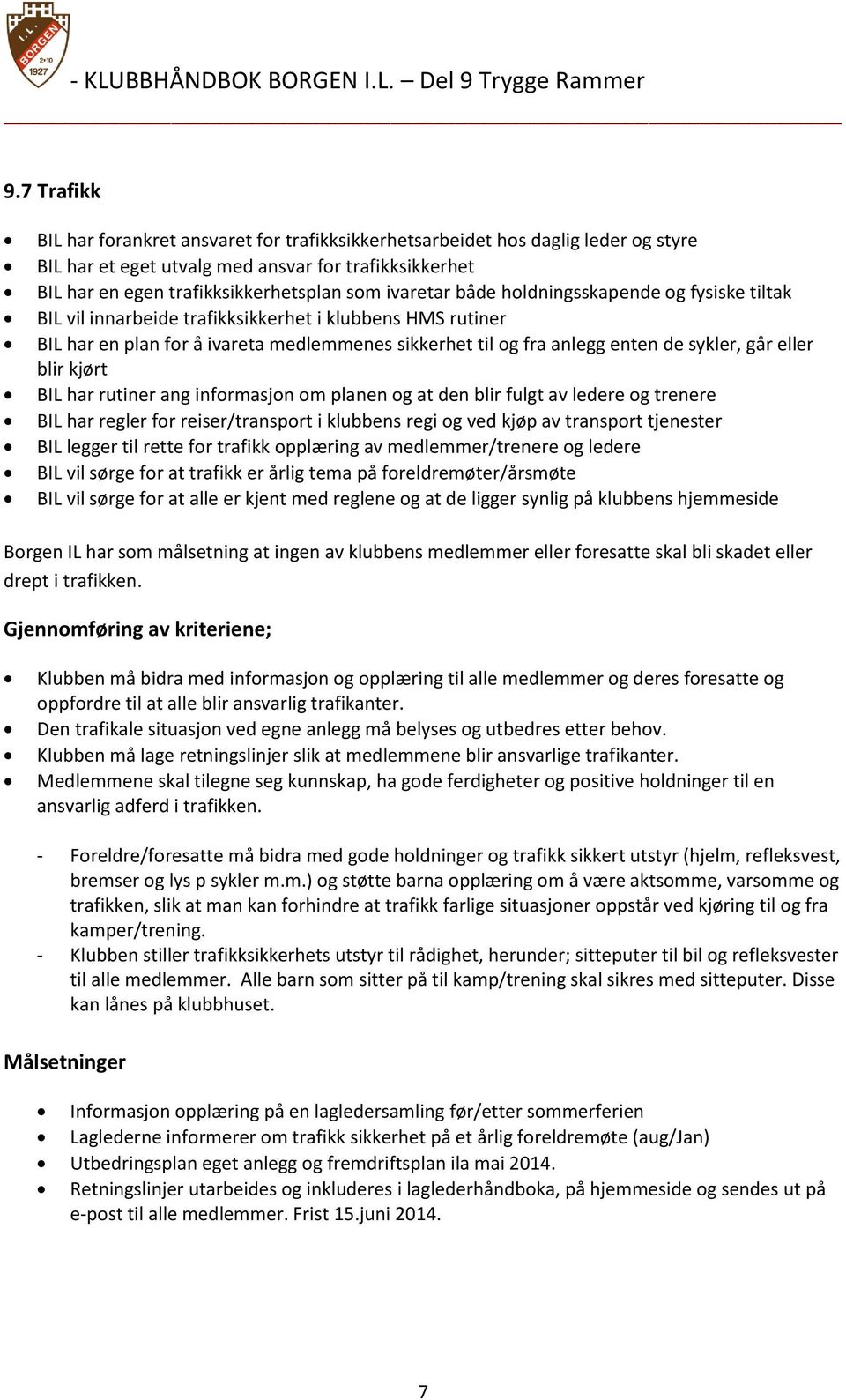 eller blir kjørt BIL har rutiner ang informasjon om planen og at den blir fulgt av ledere og trenere BIL har regler for reiser/transport i klubbens regi og ved kjøp av transport tjenester BIL legger